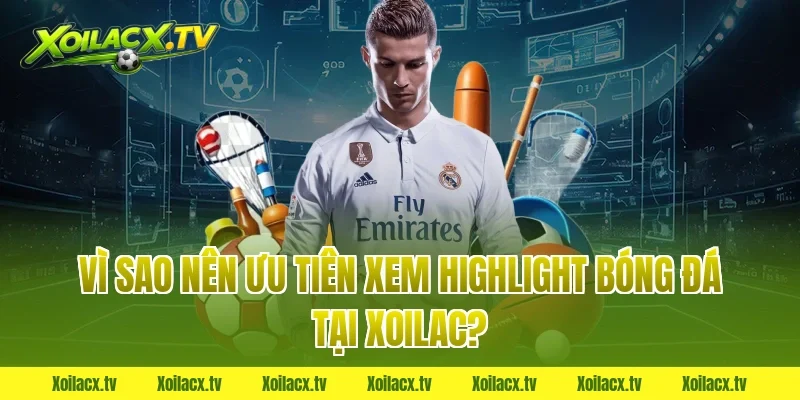 Vì sao nên ưu tiên xem highlight bóng đá tại xoilac?