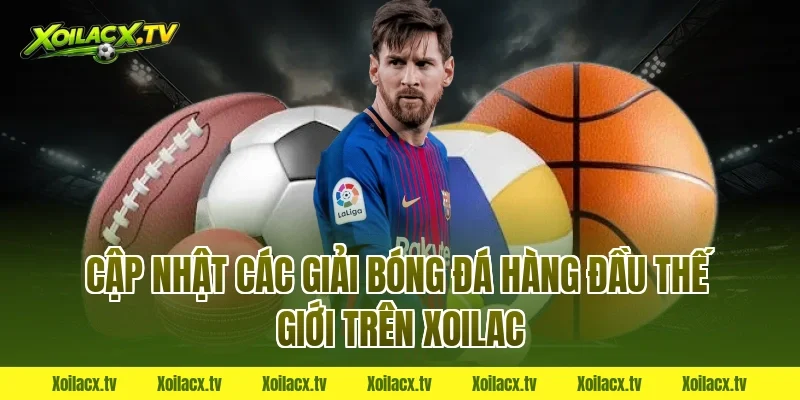 Cập nhật các giải bóng đá hàng đầu thế giới trên Xoilac